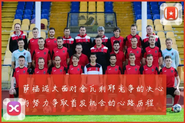 萨福诺夫面对舍瓦利耶竞争的决心与努力争取首发机会的心路历程